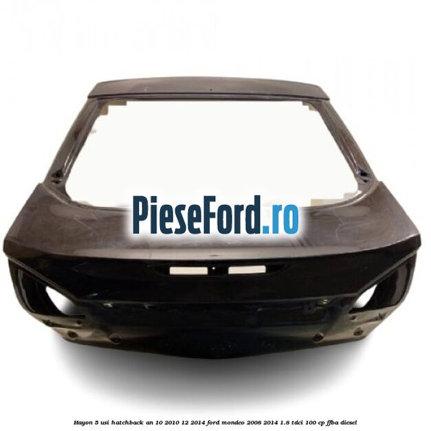 Hayon 5 usi hatchback an 10/2010-12/2014 Ford Mondeo 2008-2014 1.8 TDCi 100 cp FFBA diesel
