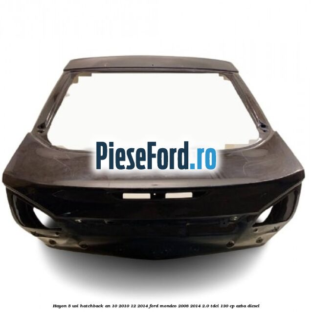 Hayon 5 usi hatchback an 10/2010-12/2014 Ford Mondeo 2008-2014 2.0 TDCi 130 cp AZBA diesel