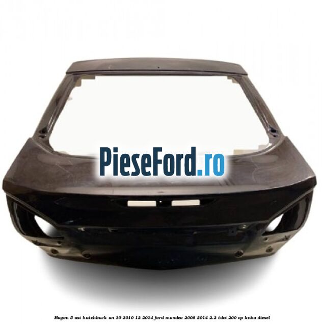 Hayon 5 usi hatchback an 10/2010-12/2014 Ford Mondeo 2008-2014 2.2 TDCi 200 cp KNBA diesel