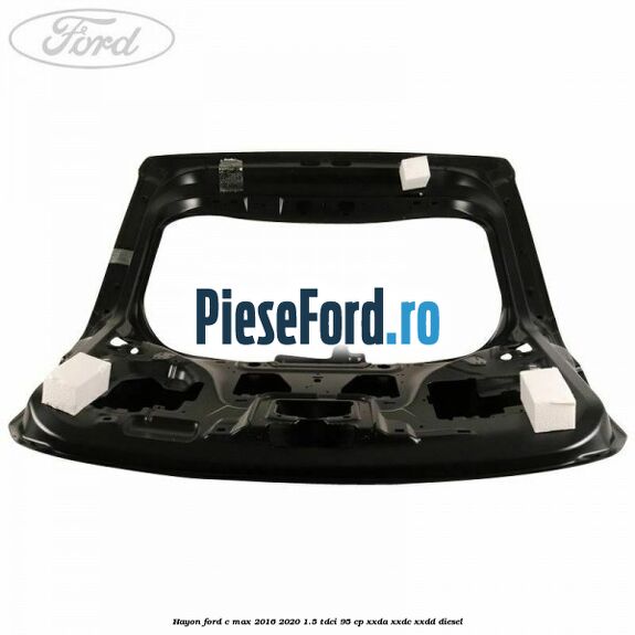 Hayon Ford C-Max 2016-2020 1.5 TDCi 95 cp XXDA, XXDC, XXDD diesel