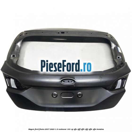 Hayon Ford Fiesta 2017-2023 1.0 EcoBoost 101 cp Hayon Ford Fiesta 2017-2023 1.0 EcoBoost 101 cp SFJE, SFJF, SFJH, SFJJ, SFJK, SFJN benzina