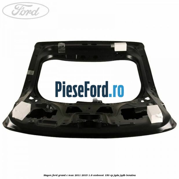 Hayon Ford Grand C-Max 2011-2015 1.6 EcoBoost 150 cp Hayon Ford Grand C-Max 2011-2015 1.6 EcoBoost 150 cp JQDA, JQDB benzina