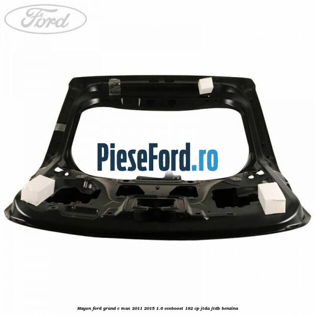 Hayon Ford Grand C-Max 2011-2015 1.6 EcoBoost 182 cp Hayon Ford Grand C-Max 2011-2015 1.6 EcoBoost 182 cp JTDA, JTDB benzina