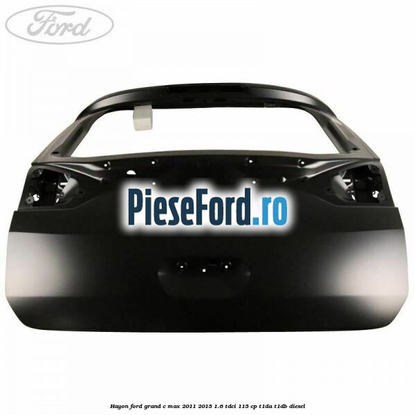 Hayon Ford Grand C-Max 2011-2015 1.6 TDCi 115 cp T1DA, T1DB diesel