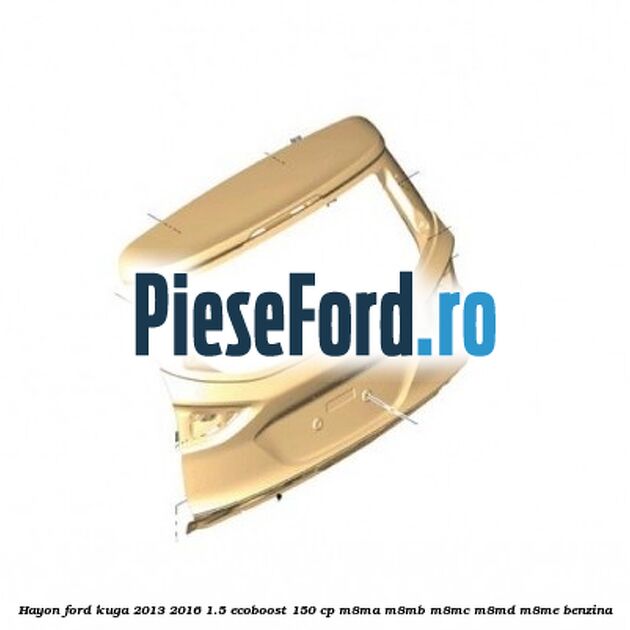 Hayon Ford Kuga 2013-2016 1.5 EcoBoost 150 cp Hayon Ford Kuga 2013-2016 1.5 EcoBoost 150 cp M8MA, M8MB, M8MC, M8MD, M8ME benzina