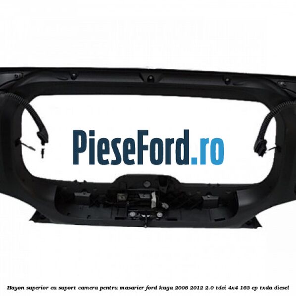 Hayon superior cu suport camera pentru masarier Ford Kuga 2008-2012 2.0 TDCI 4x4 163 cp Hayon superior cu suport camera pentru masarier Ford Kuga 2008-2012 2.0 TDCI 4x4 163 cp TXDA diesel