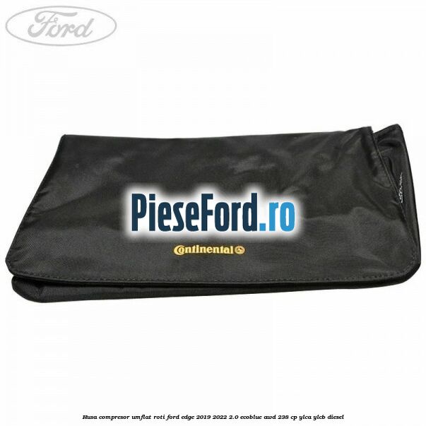 Husa compresor umflat roti Ford Edge 2019-2022 2.0 EcoBlue AWD 238 cp YLCA, YLCB diesel