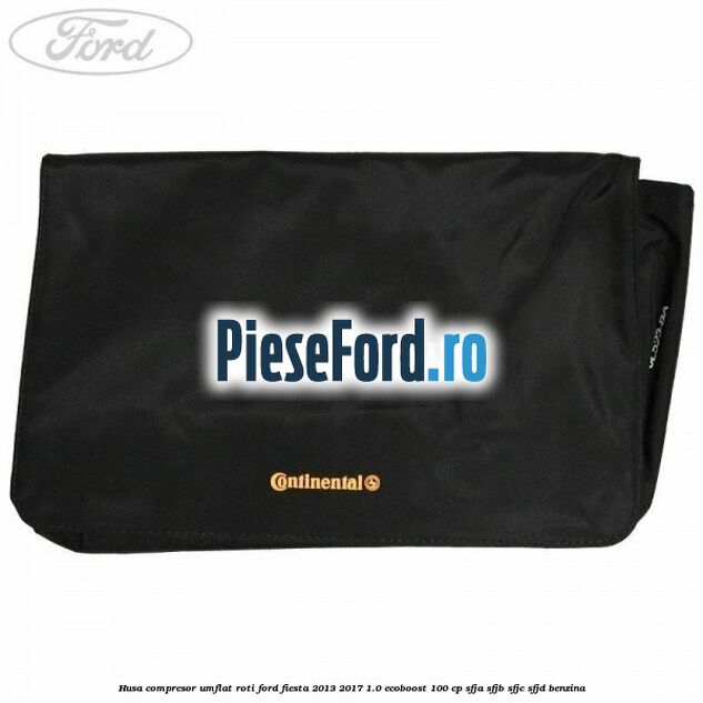 Husa compresor umflat roti Ford Fiesta 2013-2017 1.0 EcoBoost 100 cp SFJA, SFJB, SFJC, SFJD benzina