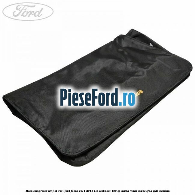 Husa compresor umflat roti Ford Focus 2011-2014 1.0 EcoBoost 100 cp M2DA, M2DB, M2DC, SFDA, SFDB benzina