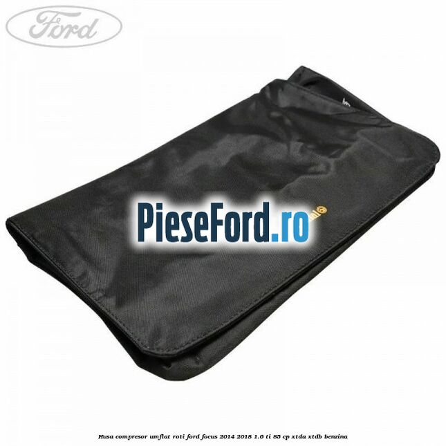 Husa compresor umflat roti Ford Focus 2014-2018 1.6 Ti 85 cp XTDA, XTDB benzina