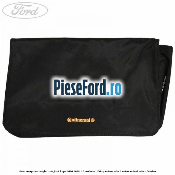 Husa compresor umflat roti Ford Kuga 2016-2018 1.5 EcoBoost 150 cp M8MA, M8MB, M8MC, M8MD, M8ME benzina