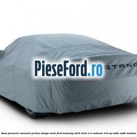 Husa protectie caroserie, prelata, design Noah Ford Mustang 2015-2018 2.3 EcoBoost 314 cp N38H, N48H benzina