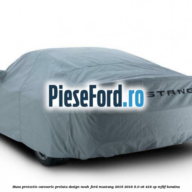 Husa protectie caroserie, prelata, design Noah Ford Mustang 2015-2018 5.0 V8 418 cp MF8F benzina