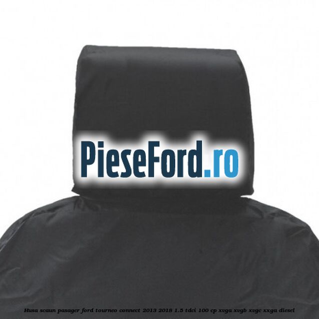Husa scaun pasager Ford Tourneo Connect 2013-2018 1.5 TDCi 100 cp XVGA, XVGB, XVGC, XXGA diesel