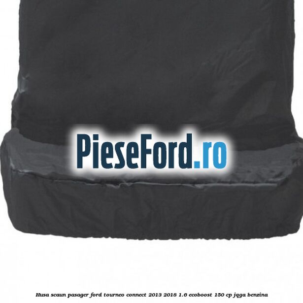 Husa scaun pasager Ford Tourneo Connect 2013-2018 1.6 EcoBoost 150 cp JQGA benzina