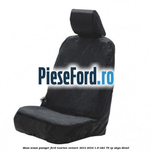 Husa scaun pasager Ford Tourneo Connect 2013-2018 1.6 TDCi 75 cp UBGA diesel