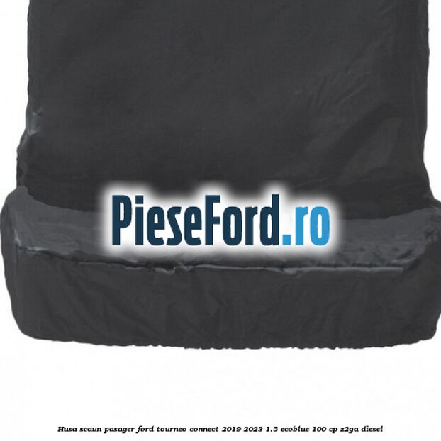 Husa scaun pasager Ford Tourneo Connect 2019-2023 1.5 EcoBlue 100 cp Z2GA diesel