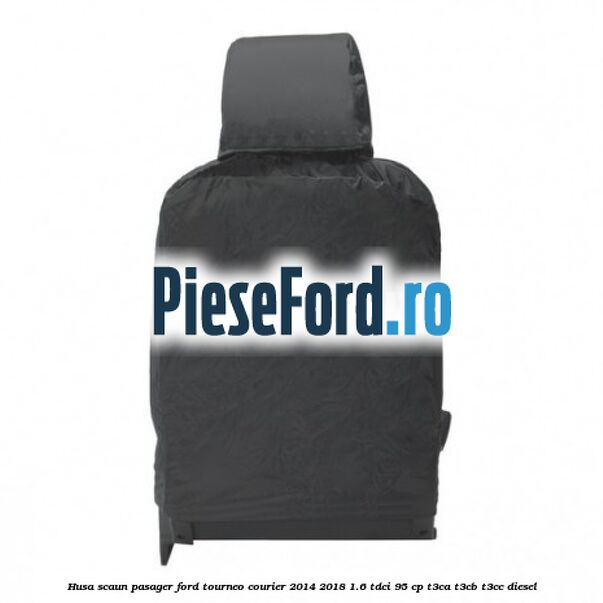 Husa scaun pasager Ford Tourneo Courier 2014-2018 1.6 TDCi 95 cp T3CA, T3CB, T3CC diesel