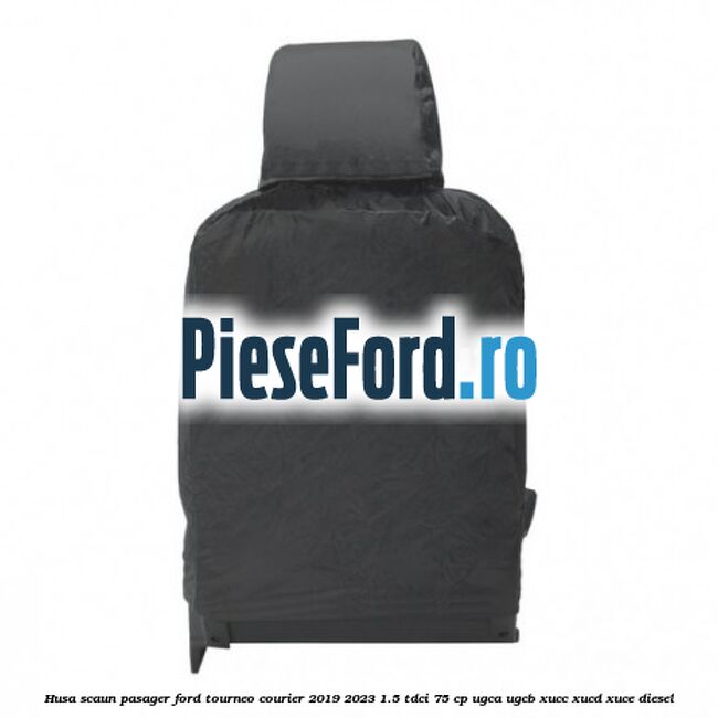 Husa scaun pasager Ford Tourneo Courier 2019-2023 1.5 TDCi 75 cp Husa scaun pasager Ford Tourneo Courier 2019-2023 1.5 TDCi 75 cp UGCA, UGCB, XUCC, XUCD, XUCE, diesel