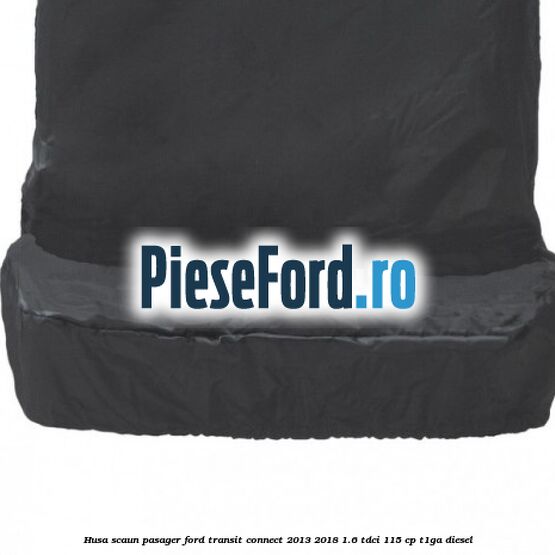Husa scaun pasager Ford Transit Connect 2013-2018 1.6 TDCi 115 cp T1GA diesel