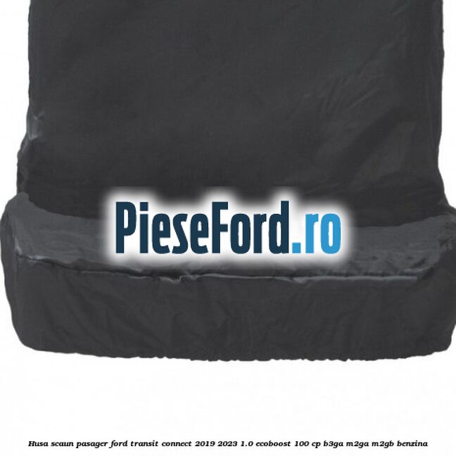 Husa scaun pasager Ford Transit Connect 2019-2023 1.0 EcoBoost 100 cp B3GA, M2GA, M2GB benzina