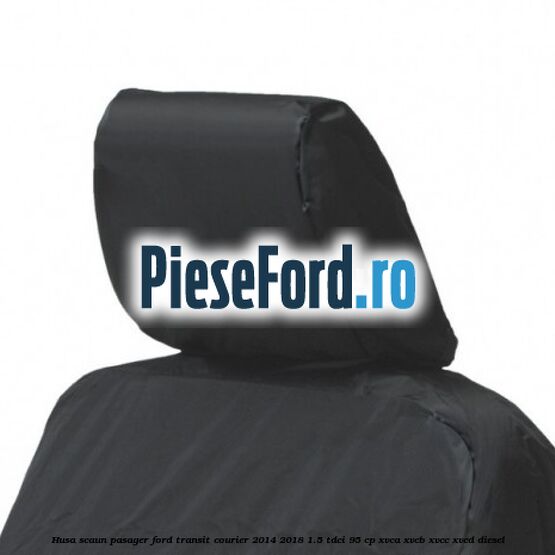 Husa scaun pasager Ford Transit Courier 2014-2018 1.5 TDCi 95 cp XVCA, XVCB, XVCC, XVCD diesel