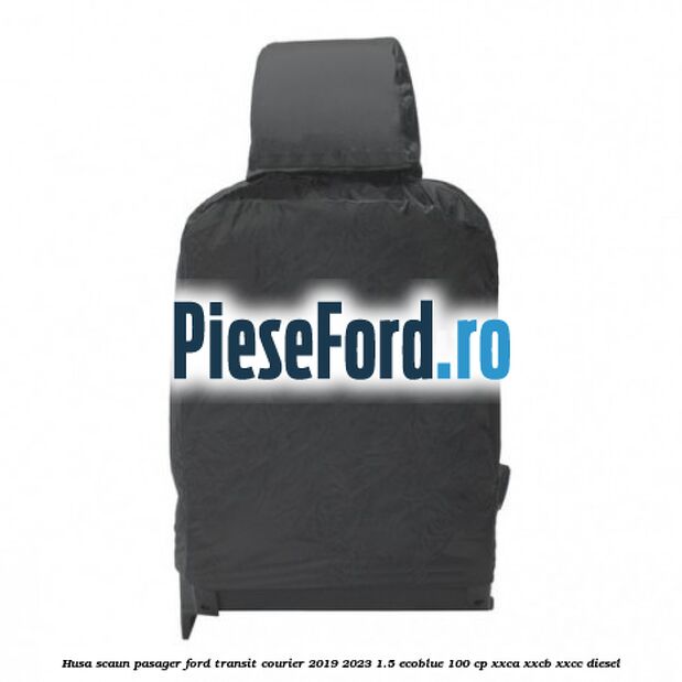Husa scaun pasager Ford Transit Courier 2019-2023 1.5 EcoBlue 100 cp XXCA, XXCB, XXCC diesel