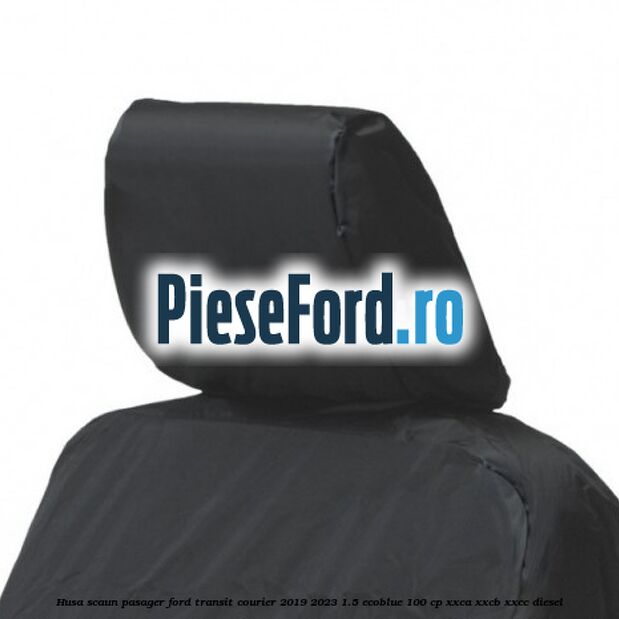 Husa scaun pasager Ford Transit Courier 2019-2023 1.5 EcoBlue 100 cp XXCA, XXCB, XXCC diesel