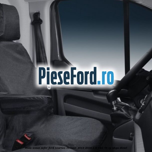 Husa scaun sofer Ford Tourneo Connect 2013-2018 1.6 TDCi 75 cp UBGA diesel