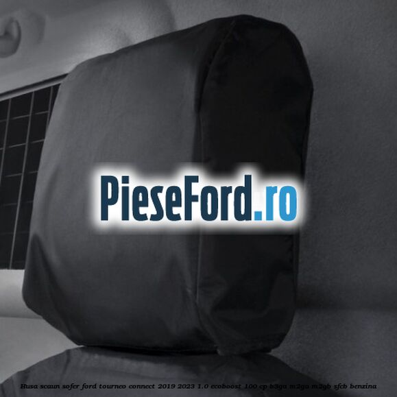 Husa scaun sofer Ford Tourneo Connect 2019-2023 1.0 EcoBoost 100 cp Husa scaun sofer Ford Tourneo Connect 2019-2023 1.0 EcoBoost 100 cp B3GA, M2GA, M2GB, SFCB benzina