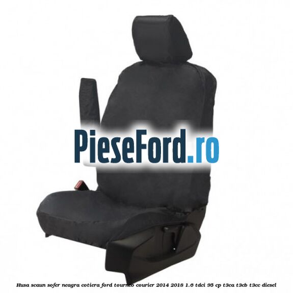 Husa scaun sofer neagra cotiera Ford Tourneo Courier 2014-2018 1.6 TDCi 95 cp T3CA, T3CB, T3CC diesel