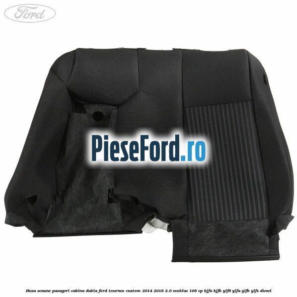 Husa scaune pasageri cabina dubla Ford Tourneo Custom 2014-2018 2.0 EcoBlue 105 cp BJFA, BJFB, YLF6, YLFA, YLFB, YLFS diesel