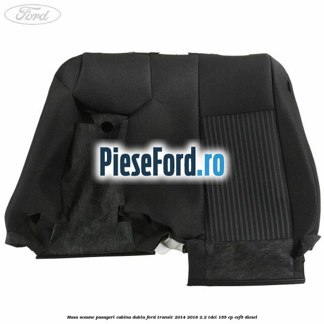 Husa scaune pasageri cabina dubla Ford Transit 2014-2018 2.2 TDCi 155 cp CVF5 diesel
