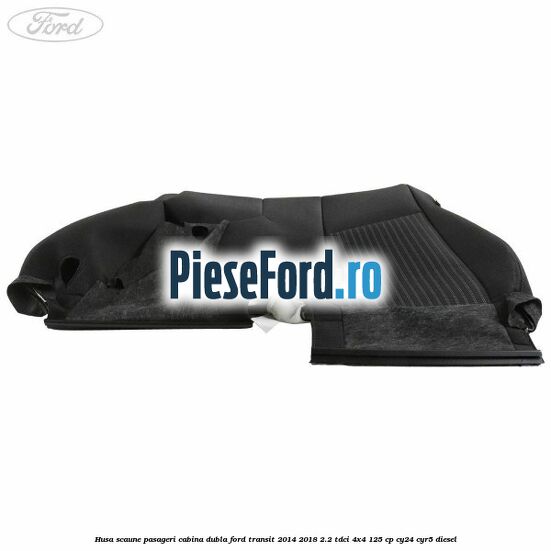 Husa scaune pasageri cabina dubla Ford Transit 2014-2018 2.2 TDCi 4x4 125 cp Husa scaune pasageri cabina dubla Ford Transit 2014-2018 2.2 TDCi 4x4 125 cp CY24, CYR5 diesel