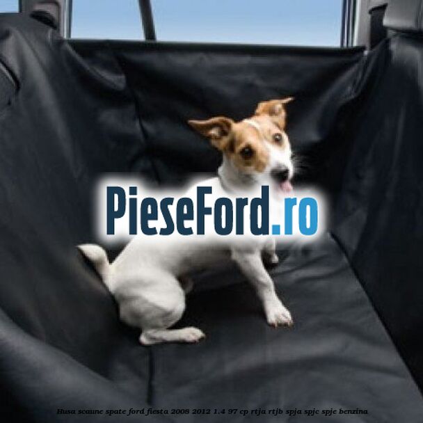 Husa scaune spate Ford Fiesta 2008-2012 1.4 97 cp RTJA, RTJB, SPJA, SPJC, SPJE benzina