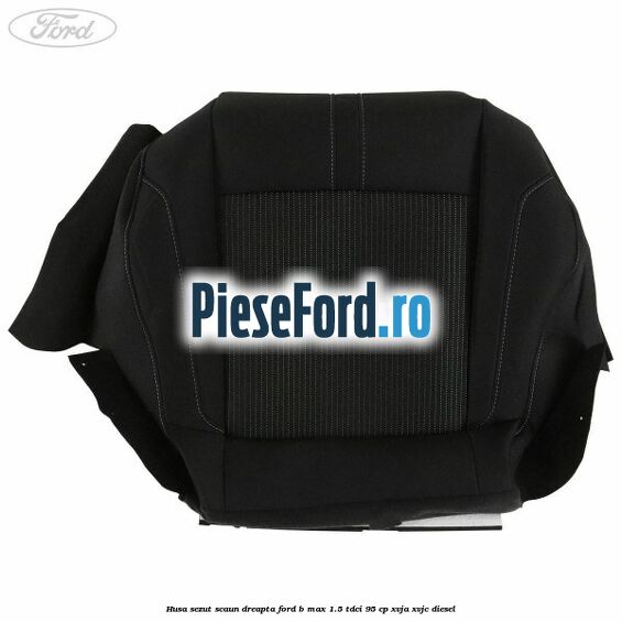 Husa sezut scaun dreapta Ford B-Max 1.5 TDCi 95 cp XVJA, XVJC diesel