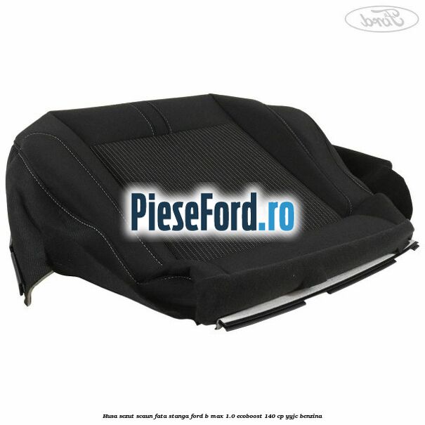 Husa sezut scaun fata stanga Ford B-Max 1.0 EcoBoost 140 cp YYJC benzina