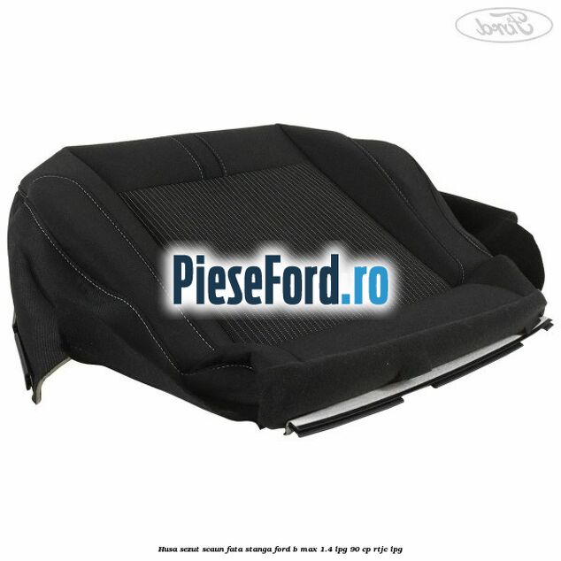 Husa sezut scaun fata stanga Ford B-Max 1.4 LPG 90 cp RTJC LPG