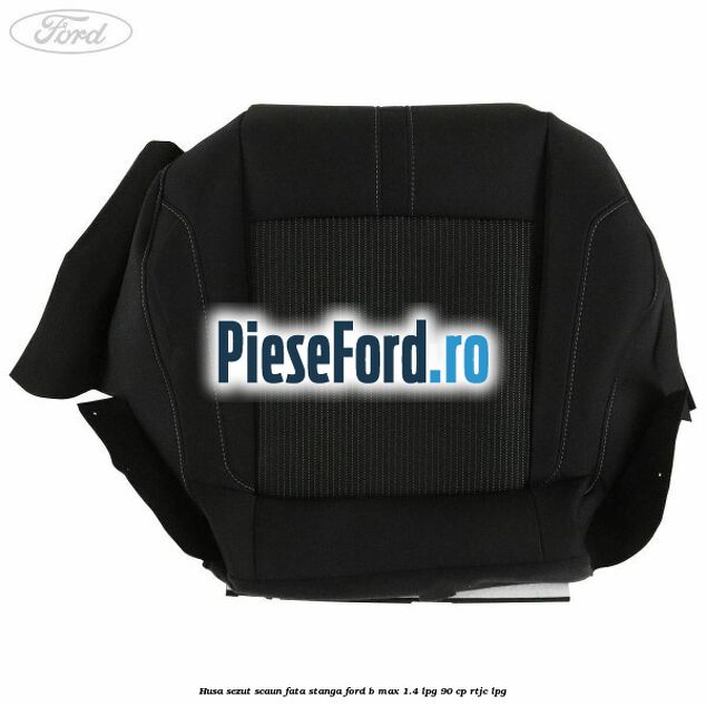 Husa sezut scaun fata stanga Ford B-Max 1.4 LPG 90 cp RTJC LPG