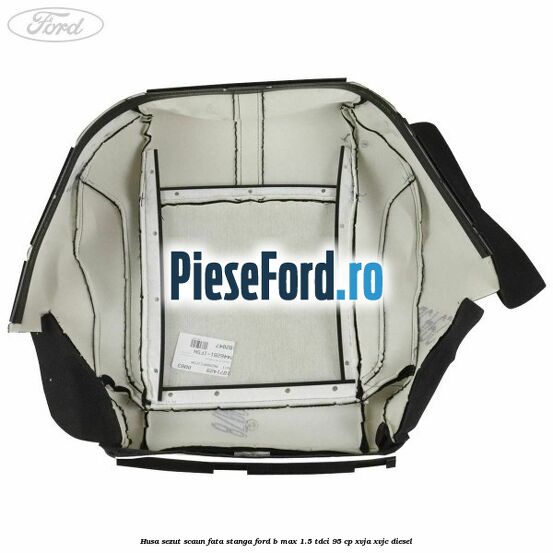 Husa sezut scaun fata stanga Ford B-Max 1.5 TDCi 95 cp XVJA, XVJC diesel