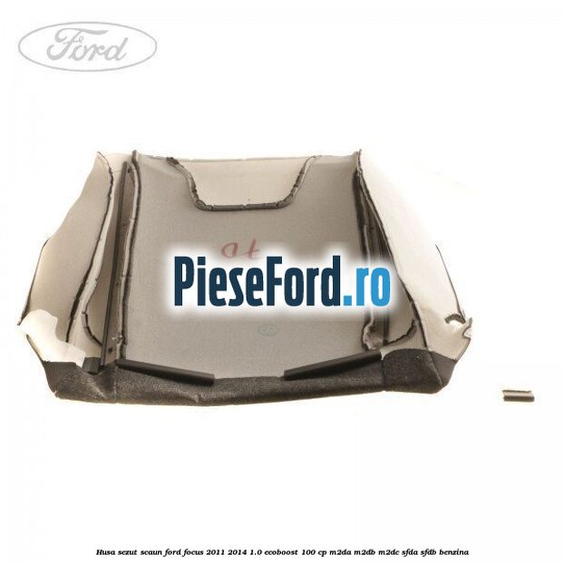 Husa sezut scaun Ford Focus 2011-2014 1.0 EcoBoost 100 cp M2DA, M2DB, M2DC, SFDA, SFDB benzina