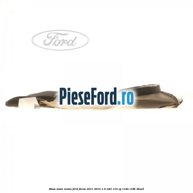 Husa sezut scaun Ford Focus 2011-2014 1.6 TDCi 115 cp T1DA, T1DB diesel