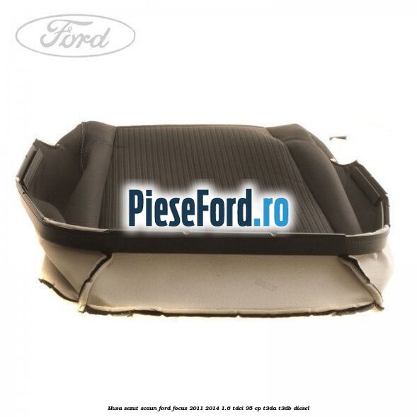 Husa sezut scaun Ford Focus 2011-2014 1.6 TDCi 95 cp T3DA, T3DB diesel