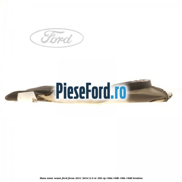 Husa sezut scaun Ford Focus 2011-2014 2.0 ST 250 cp R9DA, R9DB, R9DC, R9DD benzina