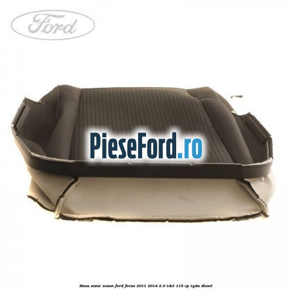 Husa sezut scaun Ford Focus 2011-2014 2.0 TDCi 115 cp TYDA diesel