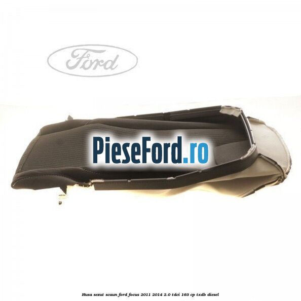 Husa sezut scaun Ford Focus 2011-2014 2.0 TDCi 163 cp TXDB diesel