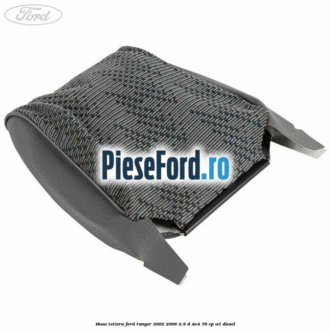 Husa tetiera Ford Ranger 2002-2006 2.5 D 4x4 78 cp WL diesel