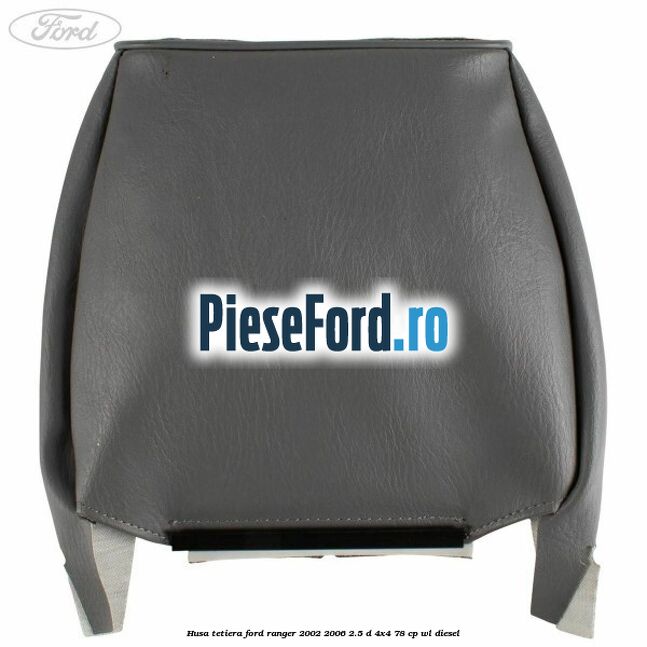 Husa tetiera Ford Ranger 2002-2006 2.5 D 4x4 78 cp WL diesel