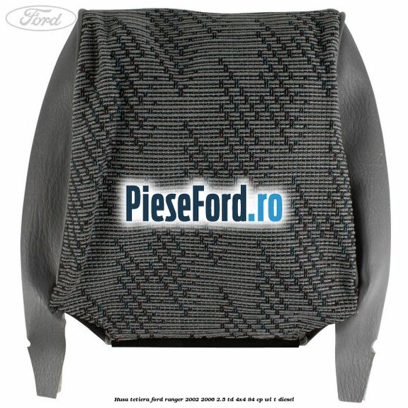 Husa tetiera Ford Ranger 2002-2006 2.5 TD 4x4 84 cp Husa tetiera Ford Ranger 2002-2006 2.5 TD 4x4 84 cp WL-T diesel