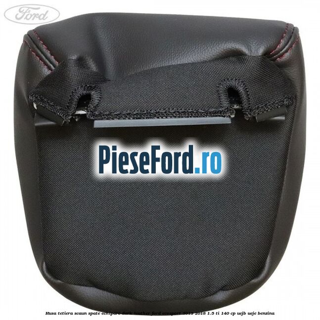 Husa tetiera scaun spate echipare dark leather Ford EcoSport 2013-2018 1.5 Ti 140 cp Husa tetiera scaun spate echipare dark leather Ford EcoSport 2013-2018 1.5 Ti 140 cp UEJB, UEJE benzina